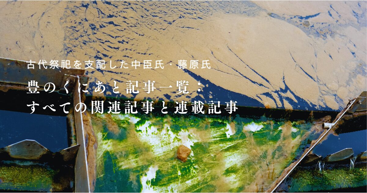 【古代祭祀を支配した中臣氏・藤原氏】豊のくにあと記事一覧：すべての関連記事と連載記事まとめ