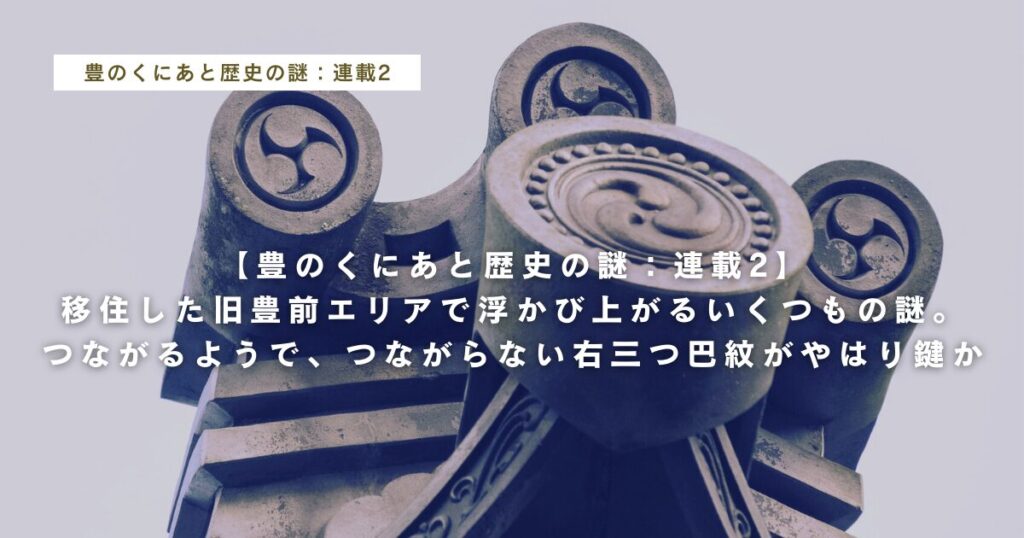 移住した旧豊前エリアで浮かび上がるいくつもの謎。つながるようで、つながらない右三つ巴紋がやはり鍵か